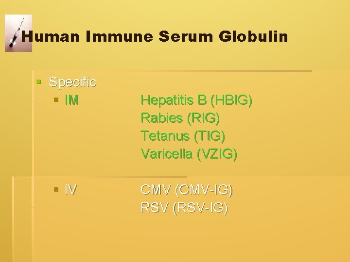 Human Immune Serum Globulin § Specific § IM Hepatitis B (HBIG) Rabies (RIG) Tetanus Human Immune Serum Globulin § Specific § IM Hepatitis B (HBIG) Rabies (RIG) Tetanus