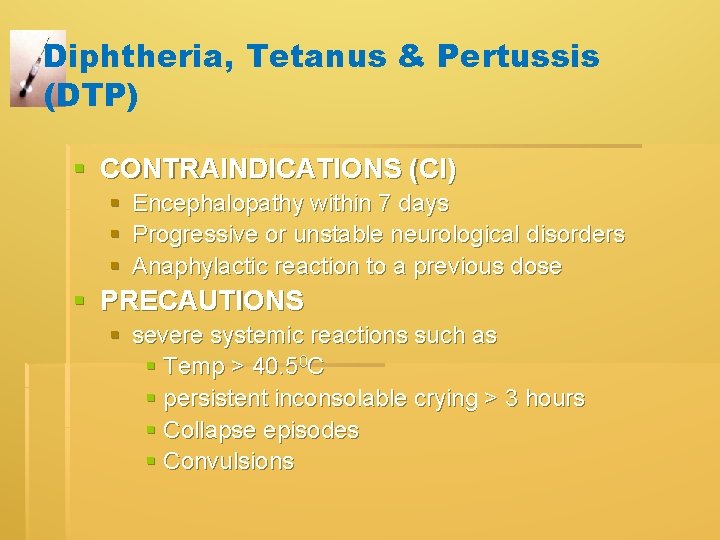 Diphtheria, Tetanus & Pertussis (DTP) § CONTRAINDICATIONS (CI) § Encephalopathy within 7 days § Diphtheria, Tetanus & Pertussis (DTP) § CONTRAINDICATIONS (CI) § Encephalopathy within 7 days §