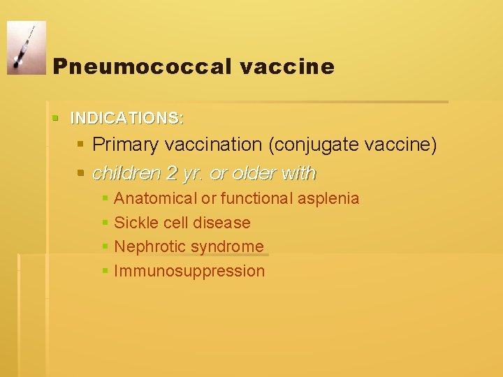 Pneumococcal vaccine § INDICATIONS: § Primary vaccination (conjugate vaccine) § children 2 yr. or Pneumococcal vaccine § INDICATIONS: § Primary vaccination (conjugate vaccine) § children 2 yr. or