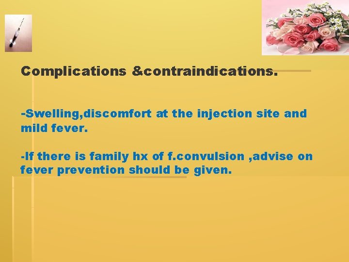 Complications &contraindications. -Swelling, discomfort at the injection site and mild fever. -If there is Complications &contraindications. -Swelling, discomfort at the injection site and mild fever. -If there is