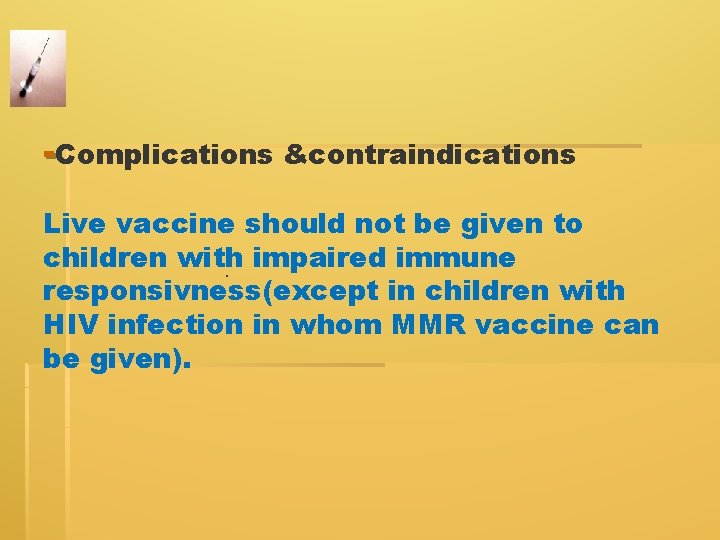 -Complications &contraindications Live vaccine should not be given to children with impaired immune. responsivness(except -Complications &contraindications Live vaccine should not be given to children with impaired immune. responsivness(except