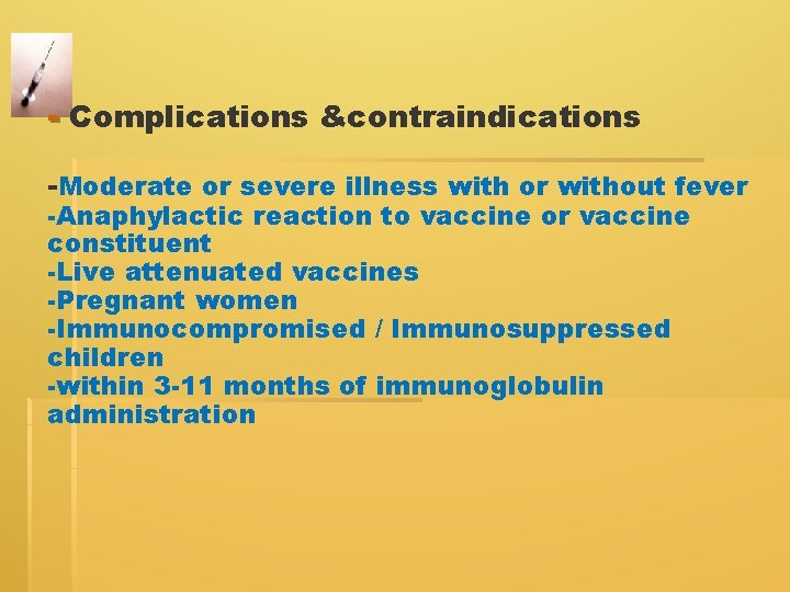 - Complications &contraindications -Moderate or severe illness with or without fever -Anaphylactic reaction to - Complications &contraindications -Moderate or severe illness with or without fever -Anaphylactic reaction to