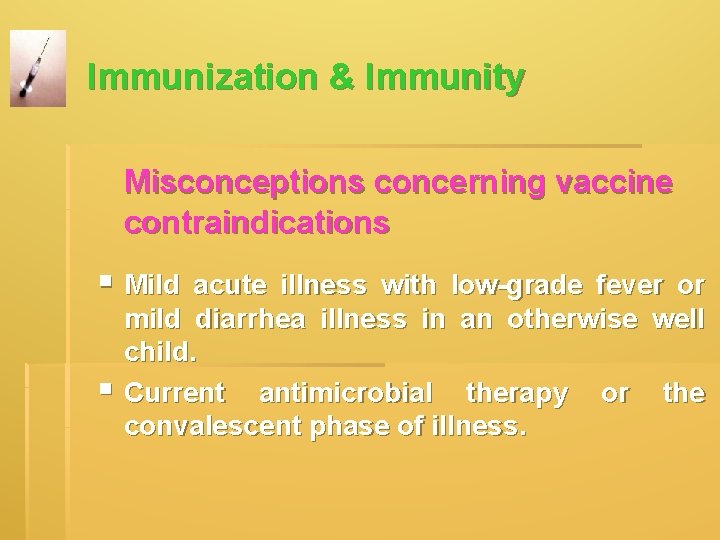 Immunization & Immunity Misconceptions concerning vaccine contraindications § Mild acute illness with low-grade Immunization & Immunity Misconceptions concerning vaccine contraindications § Mild acute illness with low-grade