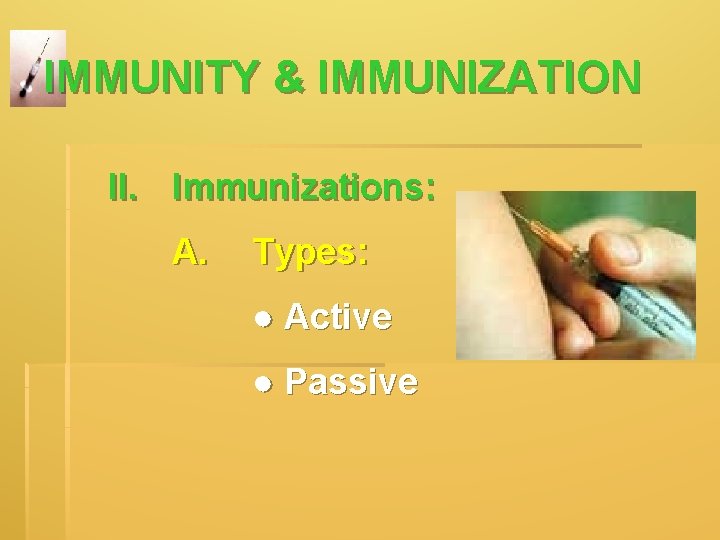 IMMUNITY & IMMUNIZATION II. Immunizations: A. Types: ● Active ● Passive IMMUNITY & IMMUNIZATION II. Immunizations: A. Types: ● Active ● Passive