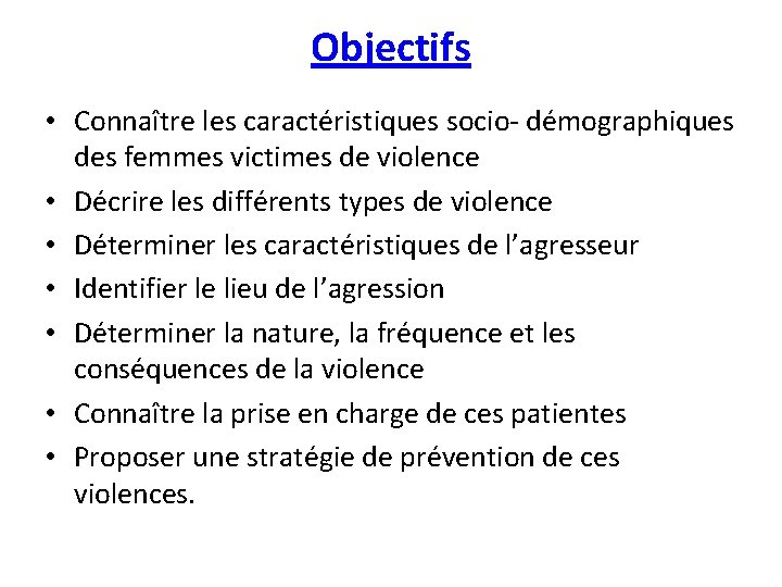 Objectifs • Connaître les caractéristiques socio- démographiques des femmes victimes de violence • Décrire