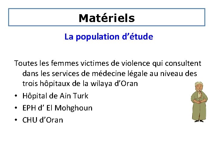 Matériels La population d’étude Toutes les femmes victimes de violence qui consultent dans les