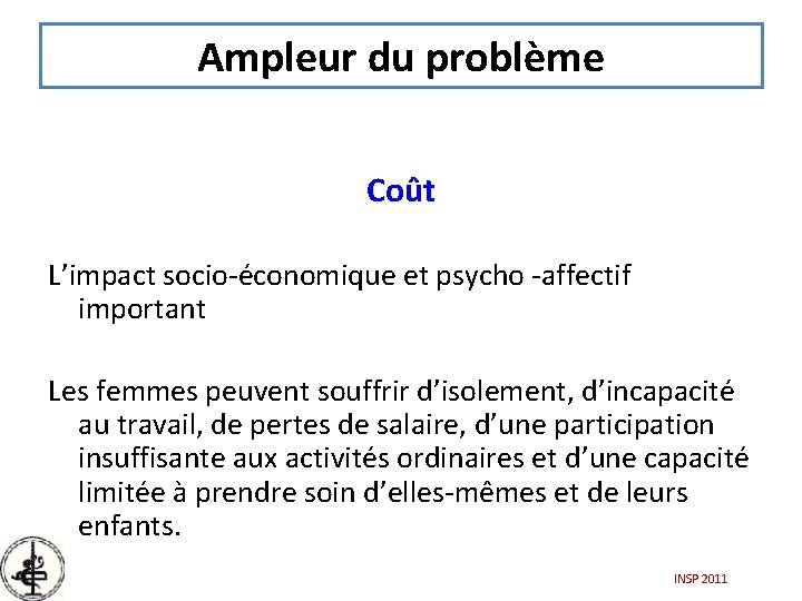 Ampleur du problème Coût L’impact socio-économique et psycho -affectif important Les femmes peuvent souffrir