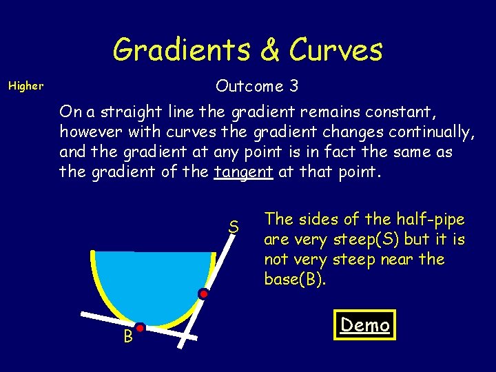 Gradients & Curves Outcome 3 Higher On a straight line the gradient remains constant,