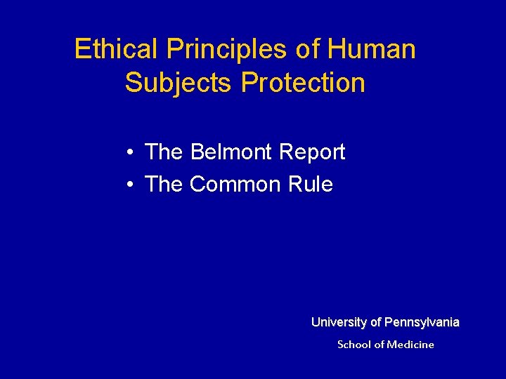 Ethical Principles of Human Subjects Protection • The Belmont Report • The Common Rule