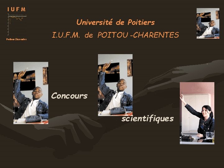 IUFM Université de Poitiers Poitou-Charentes I. U. F. M. de POITOU -CHARENTES Concours scientifiques IUFM Université de Poitiers Poitou-Charentes I. U. F. M. de POITOU -CHARENTES Concours scientifiques