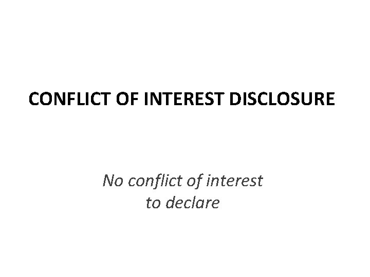 CONFLICT OF INTEREST DISCLOSURE No conflict of interest to declare 