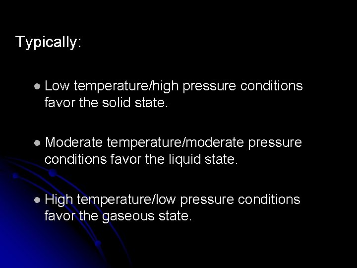 Typically: l Low temperature/high pressure conditions favor the solid state. l Moderate temperature/moderate pressure