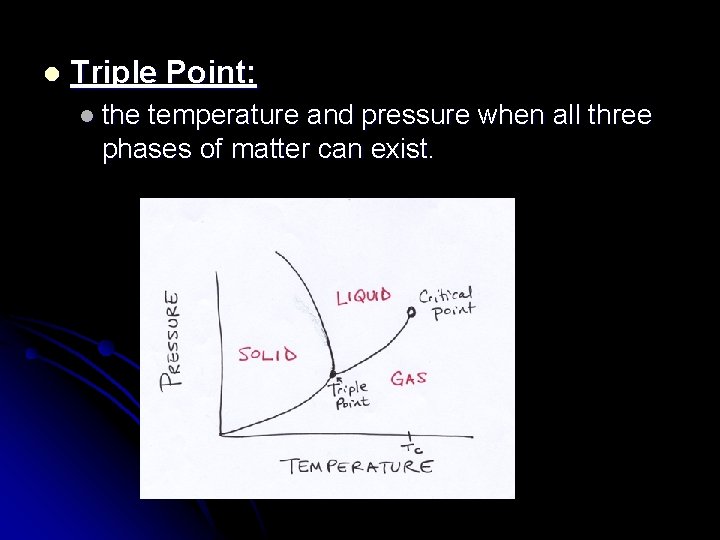 l Triple Point: l the temperature and pressure when all three phases of matter