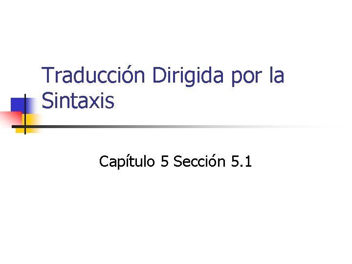 Traducción Dirigida por la Sintaxis Capítulo 5 Sección 5. 1 