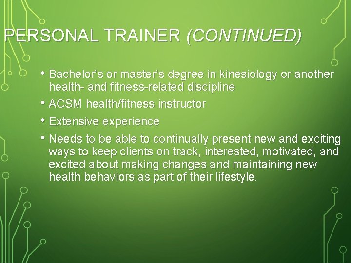 PERSONAL TRAINER (CONTINUED) • Bachelor’s or master’s degree in kinesiology or another health- and