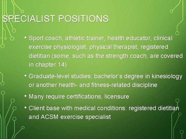 SPECIALIST POSITIONS • Sport coach, athletic trainer, health educator, clinical exercise physiologist, physical therapist,