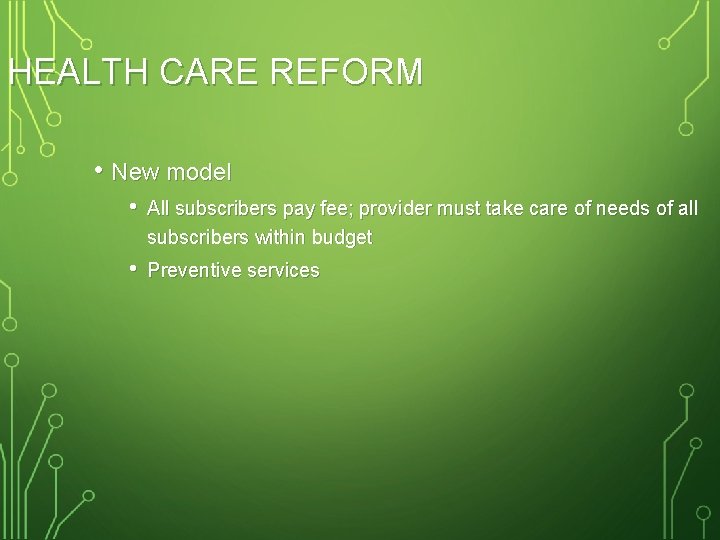 HEALTH CARE REFORM • New model • All subscribers pay fee; provider must take