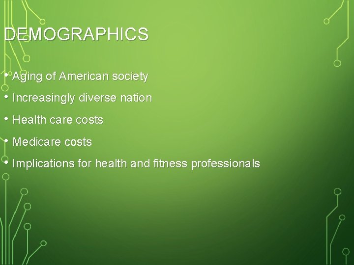 DEMOGRAPHICS • Aging of American society • Increasingly diverse nation • Health care costs