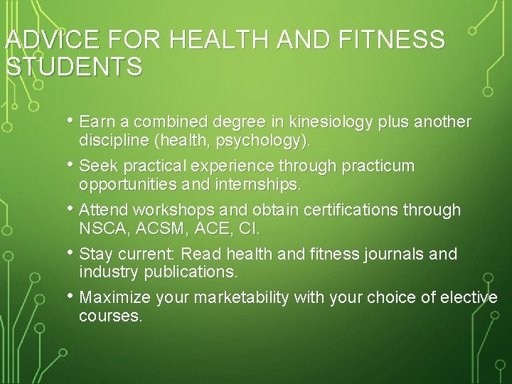 ADVICE FOR HEALTH AND FITNESS STUDENTS • Earn a combined degree in kinesiology plus