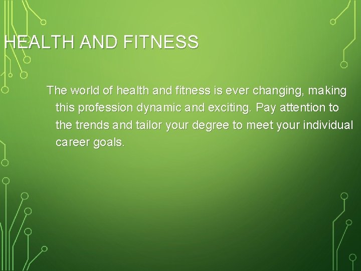 HEALTH AND FITNESS The world of health and fitness is ever changing, making this