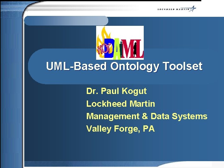 UML-Based Ontology Toolset Dr. Paul Kogut Lockheed Martin Management & Data Systems Valley Forge,