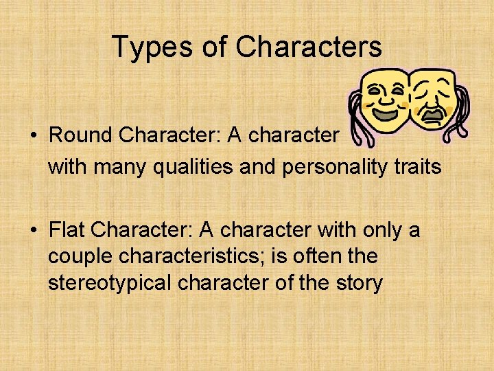 Types of Characters • Round Character: A character with many qualities and personality traits
