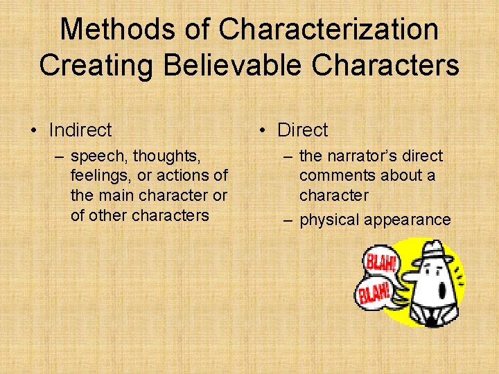 Methods of Characterization Creating Believable Characters • Indirect – speech, thoughts, feelings, or actions