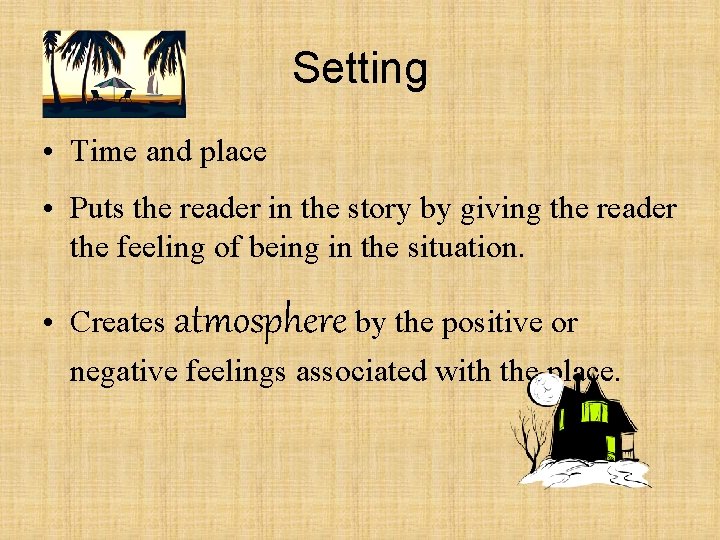 Setting • Time and place • Puts the reader in the story by giving