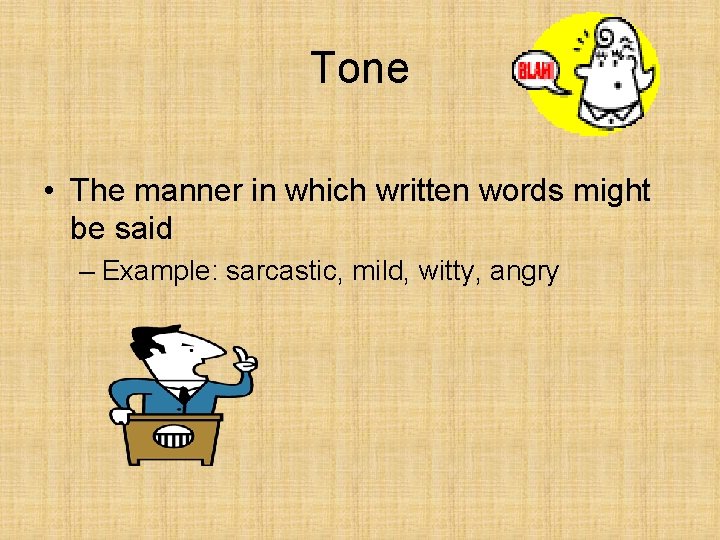 Tone • The manner in which written words might be said – Example: sarcastic,