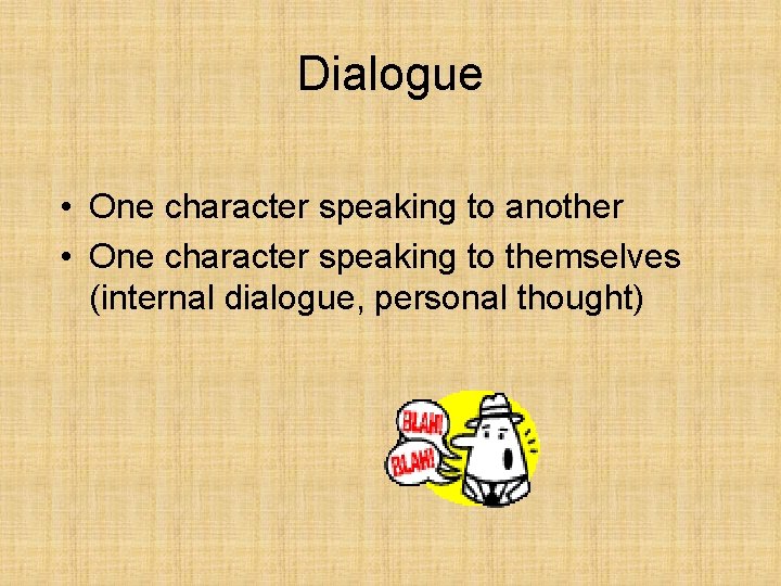 Dialogue • One character speaking to another • One character speaking to themselves (internal