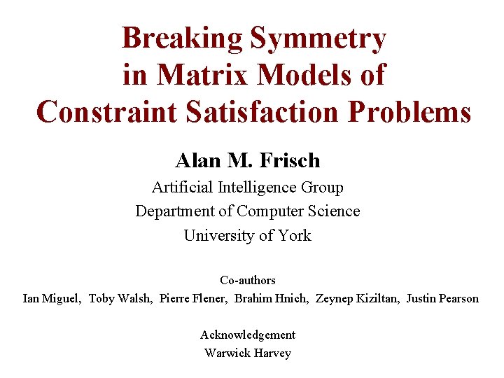 Breaking Symmetry in Matrix Models of Constraint Satisfaction Problems Alan M. Frisch Artificial Intelligence