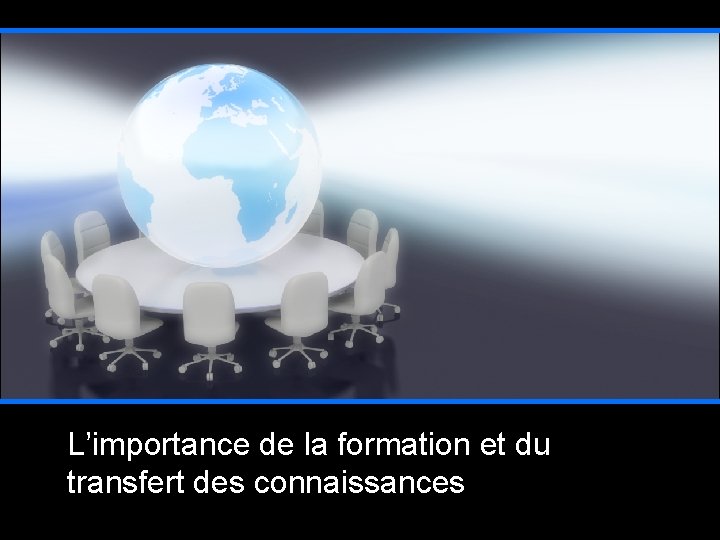 L’importance de la formation et du transfert des connaissances 