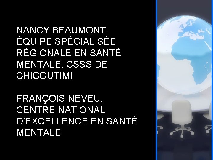 NANCY BEAUMONT, ÉQUIPE SPÉCIALISÉE RÉGIONALE EN SANTÉ MENTALE, CSSS DE CHICOUTIMI FRANÇOIS NEVEU, CENTRE