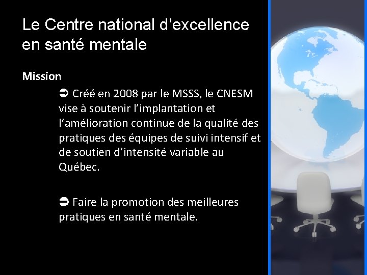 Le Centre national d’excellence en santé mentale Mission Créé en 2008 par le MSSS,