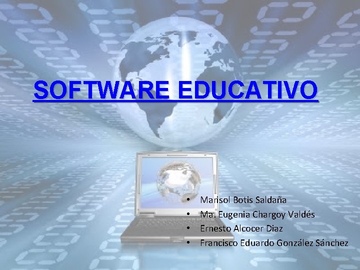 SOFTWARE EDUCATIVO • • Marisol Botis Saldaña Ma. Eugenia Chargoy Valdés Ernesto Alcocer Diaz