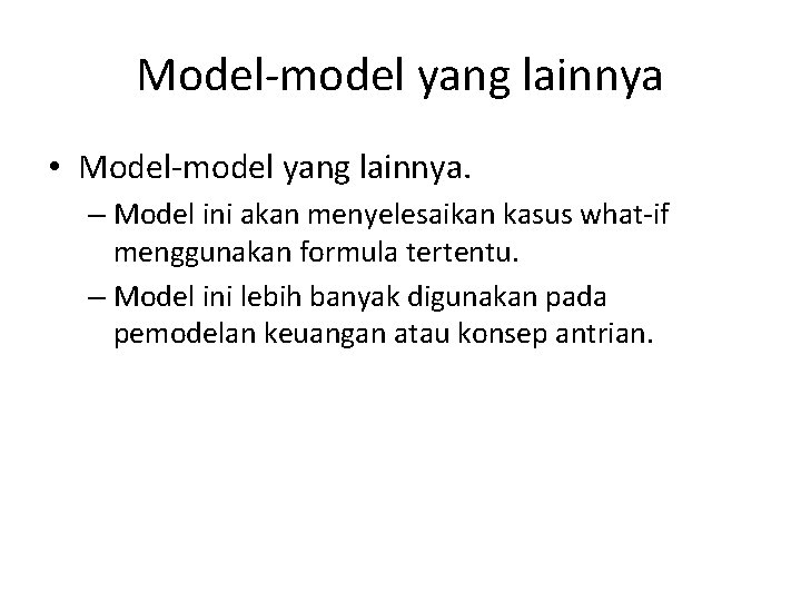 Model-model yang lainnya • Model-model yang lainnya. – Model ini akan menyelesaikan kasus what-if