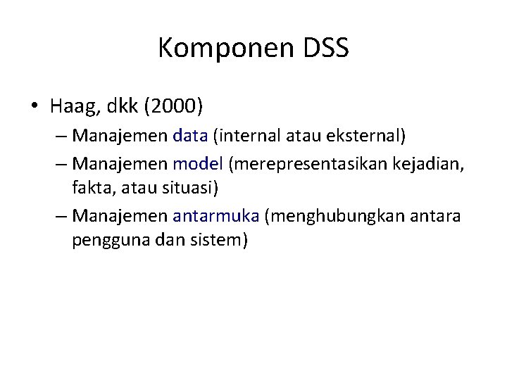 Komponen DSS • Haag, dkk (2000) – Manajemen data (internal atau eksternal) – Manajemen