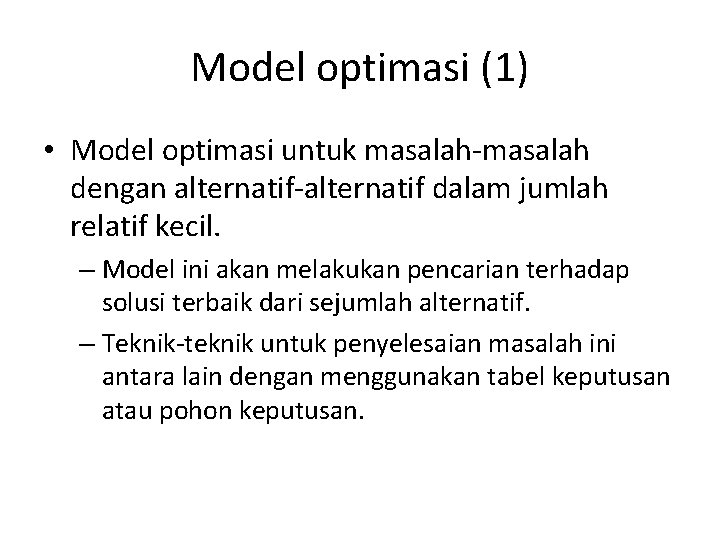 Model optimasi (1) • Model optimasi untuk masalah-masalah dengan alternatif-alternatif dalam jumlah relatif kecil.