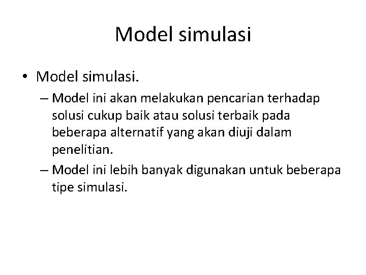 Model simulasi • Model simulasi. – Model ini akan melakukan pencarian terhadap solusi cukup