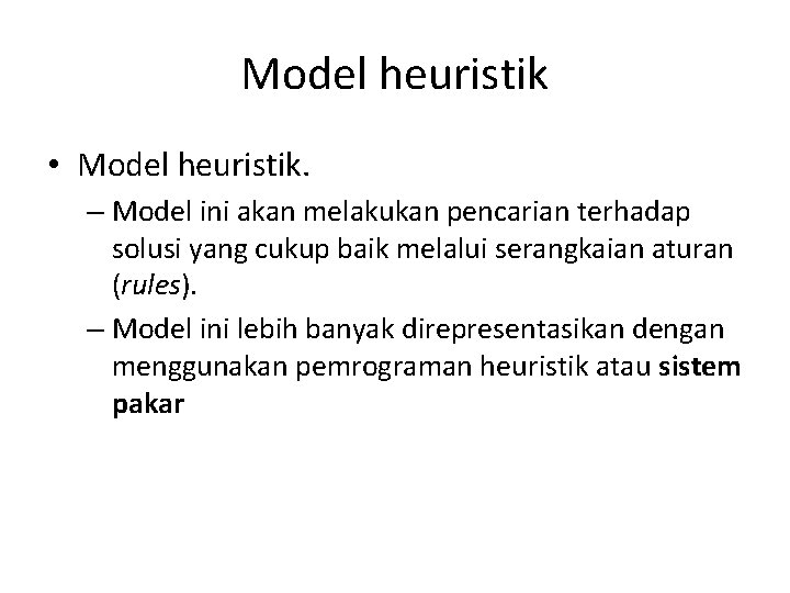 Model heuristik • Model heuristik. – Model ini akan melakukan pencarian terhadap solusi yang