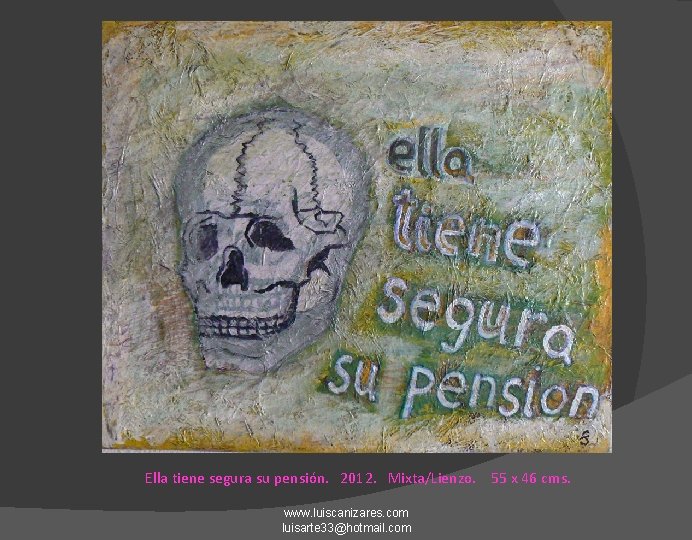 Ella tiene segura su pensión. 2012. Mixta/Lienzo. 55 x 46 cms. www. luiscanizares. com
