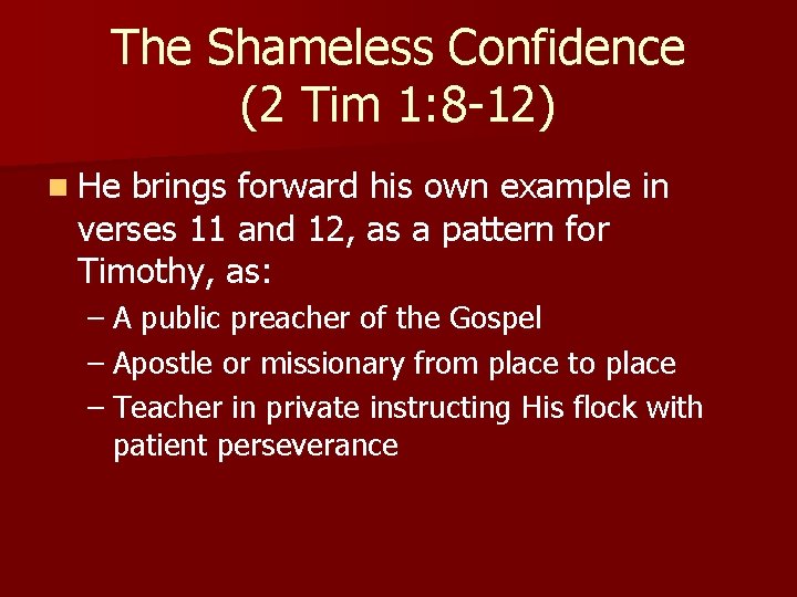 The Shameless Confidence (2 Tim 1: 8 -12) n He brings forward his own