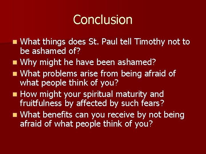 Conclusion What things does St. Paul tell Timothy not to be ashamed of? n