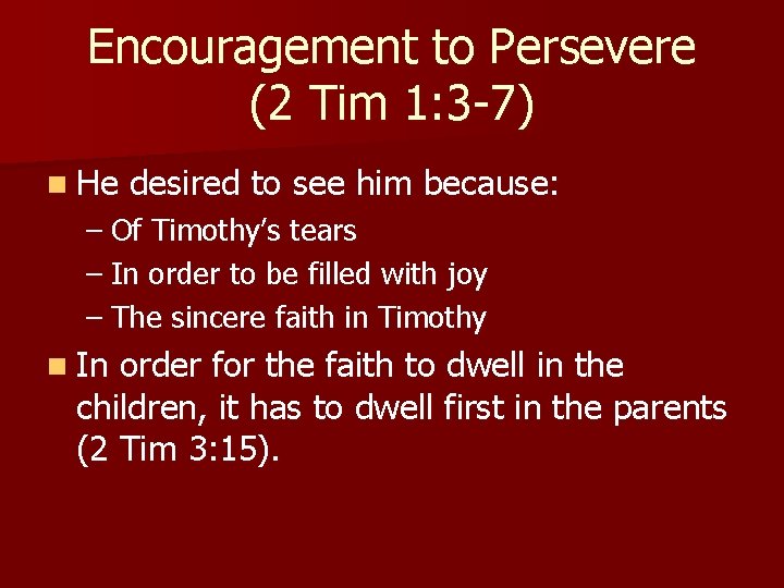 Encouragement to Persevere (2 Tim 1: 3 -7) n He desired to see him