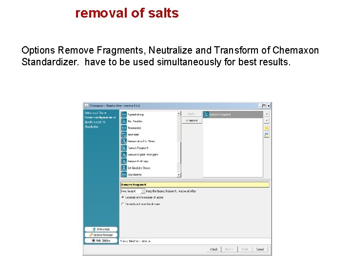 removal of salts Options Remove Fragments, Neutralize and Transform of Chemaxon Standardizer. have to