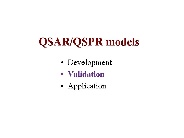 QSAR/QSPR models • Development • Validation • Application 
