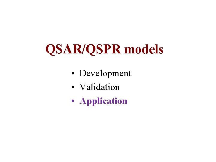 QSAR/QSPR models • Development • Validation • Application 