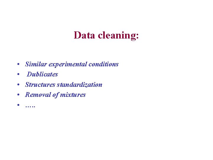 Data cleaning: • • • Similar experimental conditions Dublicates Structures standardization Removal of mixtures