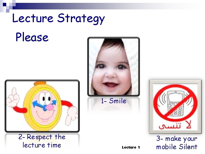 Lecture Strategy Please 1 - Smile 2 - Respect the lecture time Lecture 1