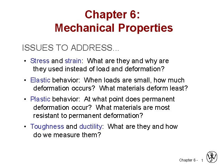 Chapter 6: Mechanical Properties ISSUES TO ADDRESS. . . • Stress and strain: What